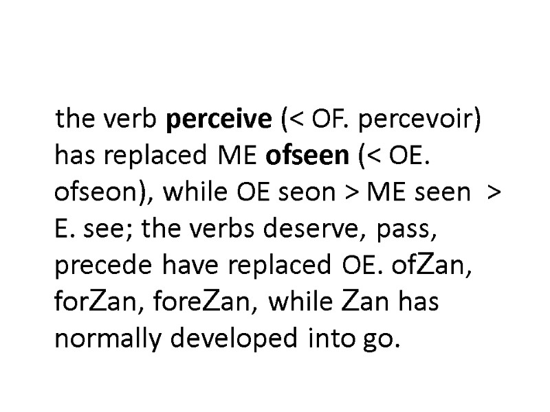 the verb perceive (< OF. percevoir) has replaced ME ofseen (< OE. ofseon), while